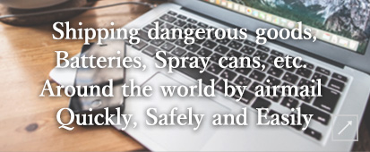 Shipping dangerous goods, Batteries, Spray cans, etc. Around the world by airmail Quickly, Safely and Easily